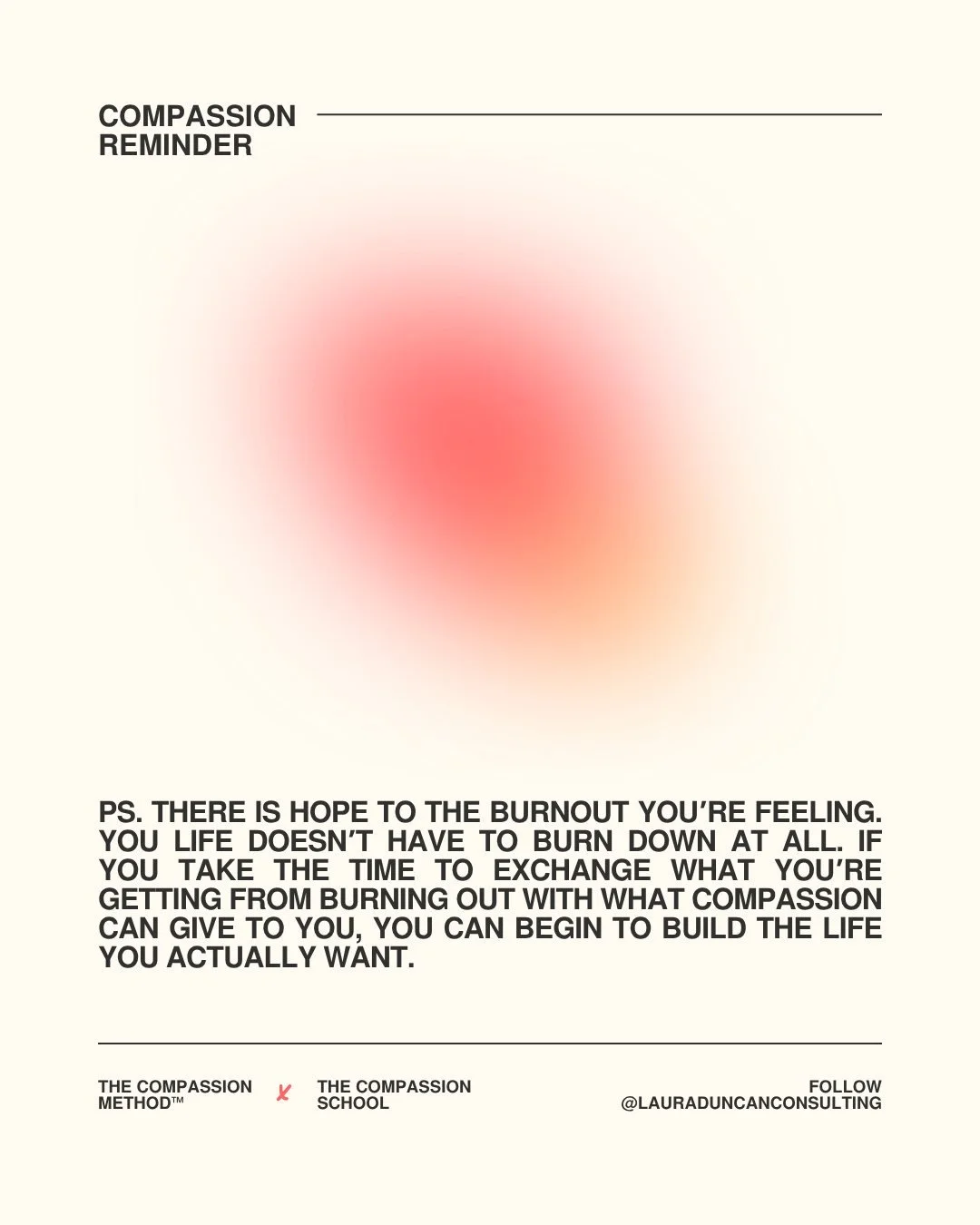 &ldquo;PS. There is hope to the burnout you&rsquo;re feeling. Your life doesn&rsquo;t have to burn down at all. If you take the time to exchange what you&rsquo;re getting from burning out with what Compassion can give to you, you can begin to build t