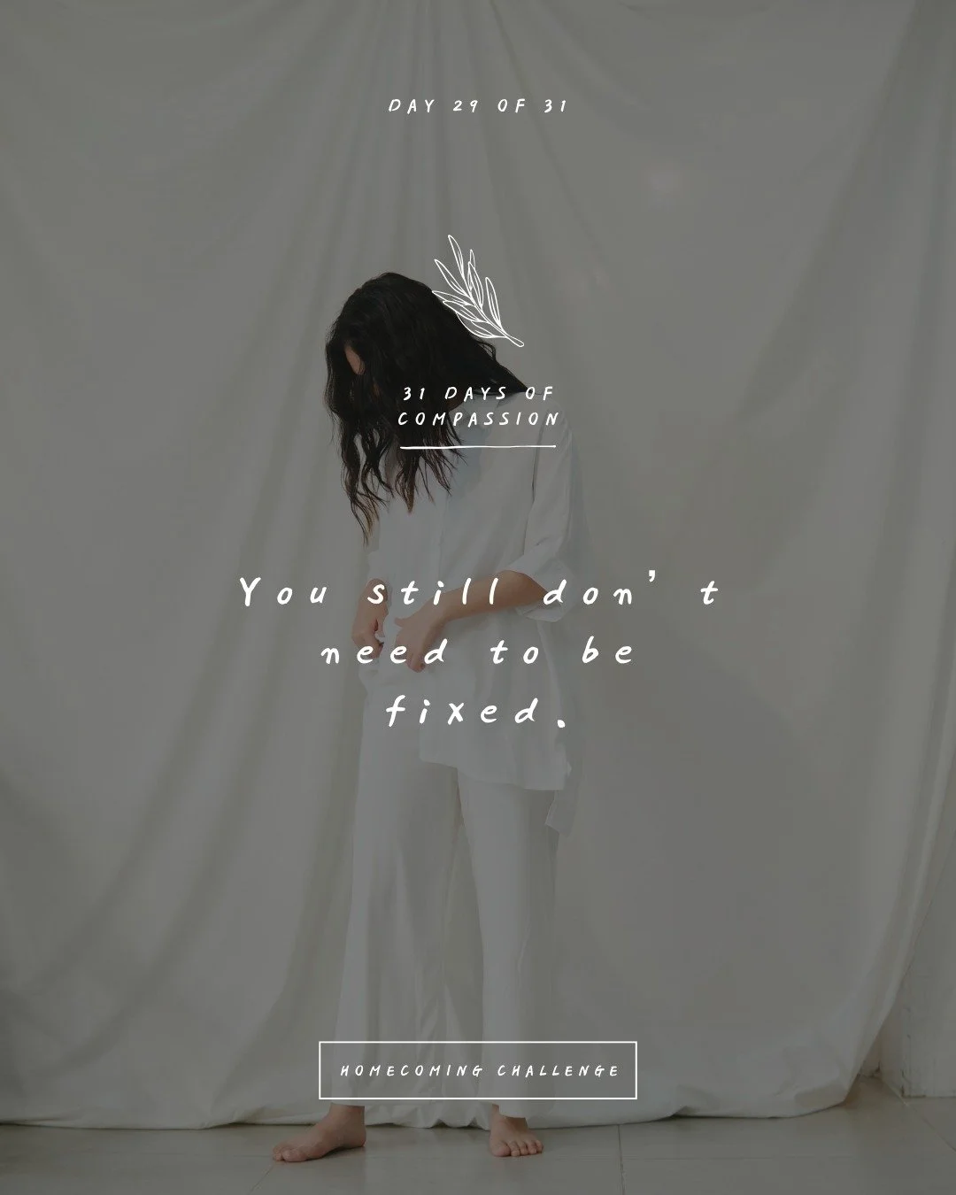 🏠 Day 29 of The Homecoming Challenge: &ldquo;You still don&rsquo;t need to be fixed.&rdquo;�

You need to be loved. Outrageously loved. Lavishly loved. Ridiculously loved. Relentlessly loved. Generously loved.

Pass the point of &ldquo;spoiled&rdquo