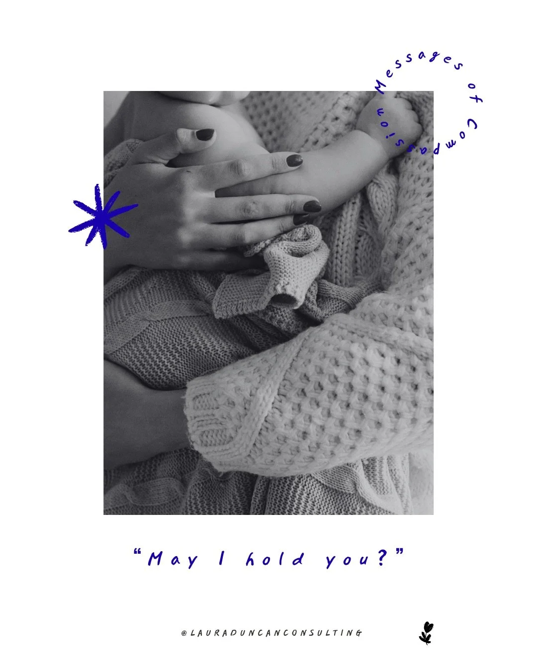 💬 A Message of Compassion for You: &ldquo;May I hold you?"

📝 &ldquo;Hey, I see you. You look like you need someone to hold you. I can swoop you into my arms and rock you back and forth. I can sing or hum your favorite song if you like. You ca