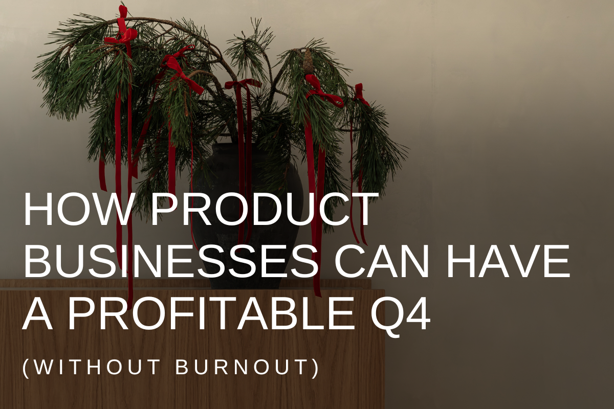 How product businesses can have a profitable q4 (without burnout!)