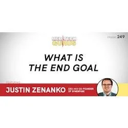 Ep 249. What Is The End Goal