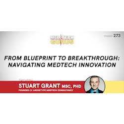 Ep 273.  From Blueprint To Breakthrough: Navigating Medtech Innovation