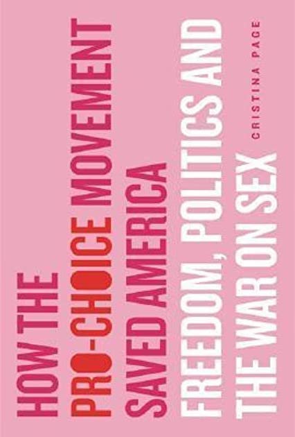 How the Pro-Choice Movement Saved America: Freedom, Politics and the War on Sex (Cristina Page, 2006)