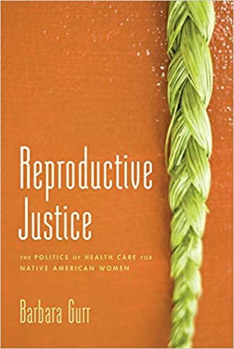 Reproductive Justice: The Politics of Health Care for Native American Women (Barbara Gurr, 2014)