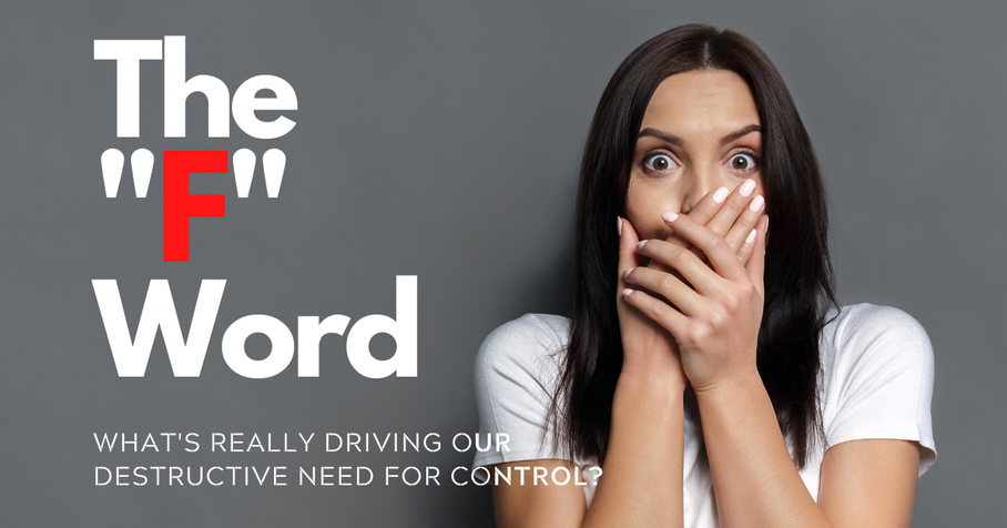 The "F" Word: What's really driving our destructive need for control?