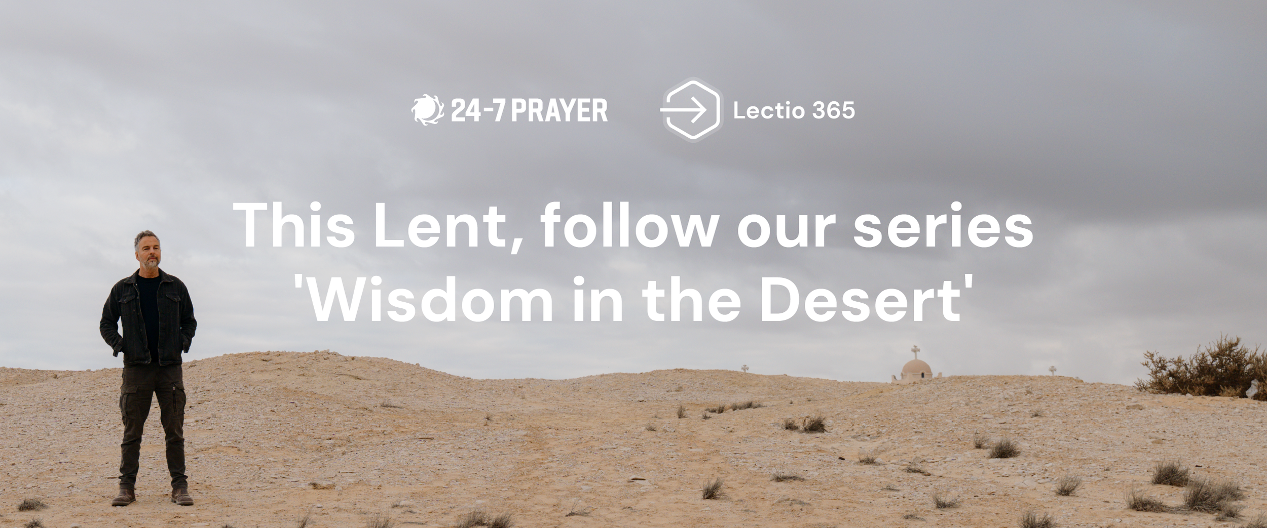 Picture of a man standing in the desert. A small sand coloured church dome with a small cross is visible in the background. The image is captioned with This Lent, Follow our series 'Wisdom in the Desert'