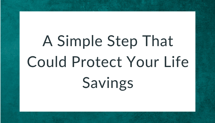 A Simple Step That Could Protect Your Life Savings