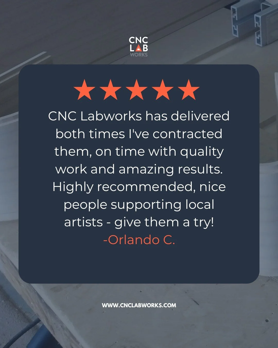Thank you for a great review, Orlando! We are dedicated to quality and above and beyond service. Find out more about our services at cnclabworks.com