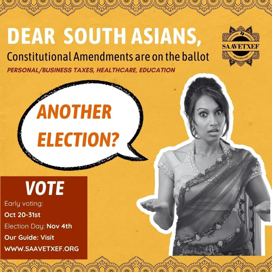 π³οΈ What South Asians Need to Know About the Nov 4 Election
Texans will vote on 17 proposed constitutional amendments this year. 
These amendments cover issues that affect our community: property taxes, business exemptions, education funding, and mo
