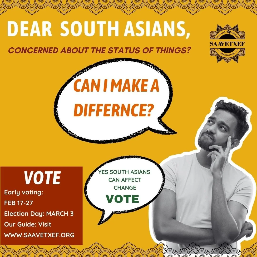 South Asians want to know - &ldquo;Can I really make a difference?&rdquo;

Yes. You can.

South Asians are one of the fastest-growing communities in Texas. We are entrepreneurs, professionals, students, homeowners, and families building our futures h