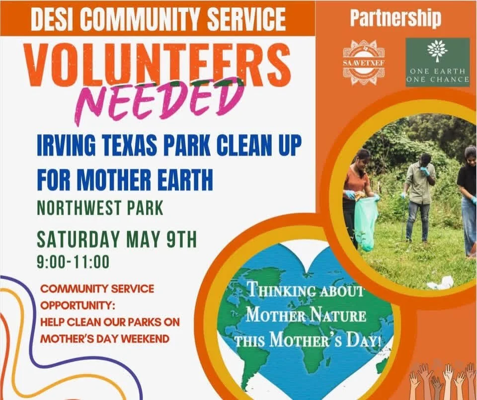 🌸 Mother&rsquo;s Day Park Clean-Up 🌸
🌿 South Asians for Clean Parks &mdash; Let&rsquo;s Show Up with Love! 🌿

🗓️ Saturday, May 9th
🕘 9:00&ndash;11:00 AM
📍 Irving, TX
👉 Sign up here: https://mobilize.us/s/wlC4rg

This Mother&rsquo;s Day weeken