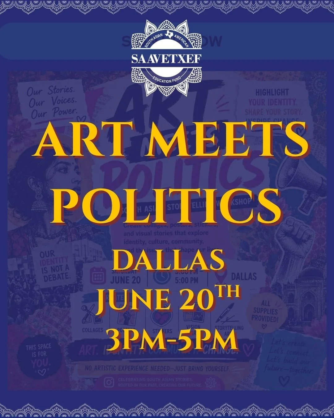 🎨 ART MEETS POLITICS
A South Asian Art &amp; Storytelling Workshop

DALLAS TEXAS 
JUNE 20th  3-5pm 
SIGN UP HERE https://www.mobilize.us/saavetxef/event/958585/
Join us for an afternoon of collage-making and storytelling as we gather the fragments o