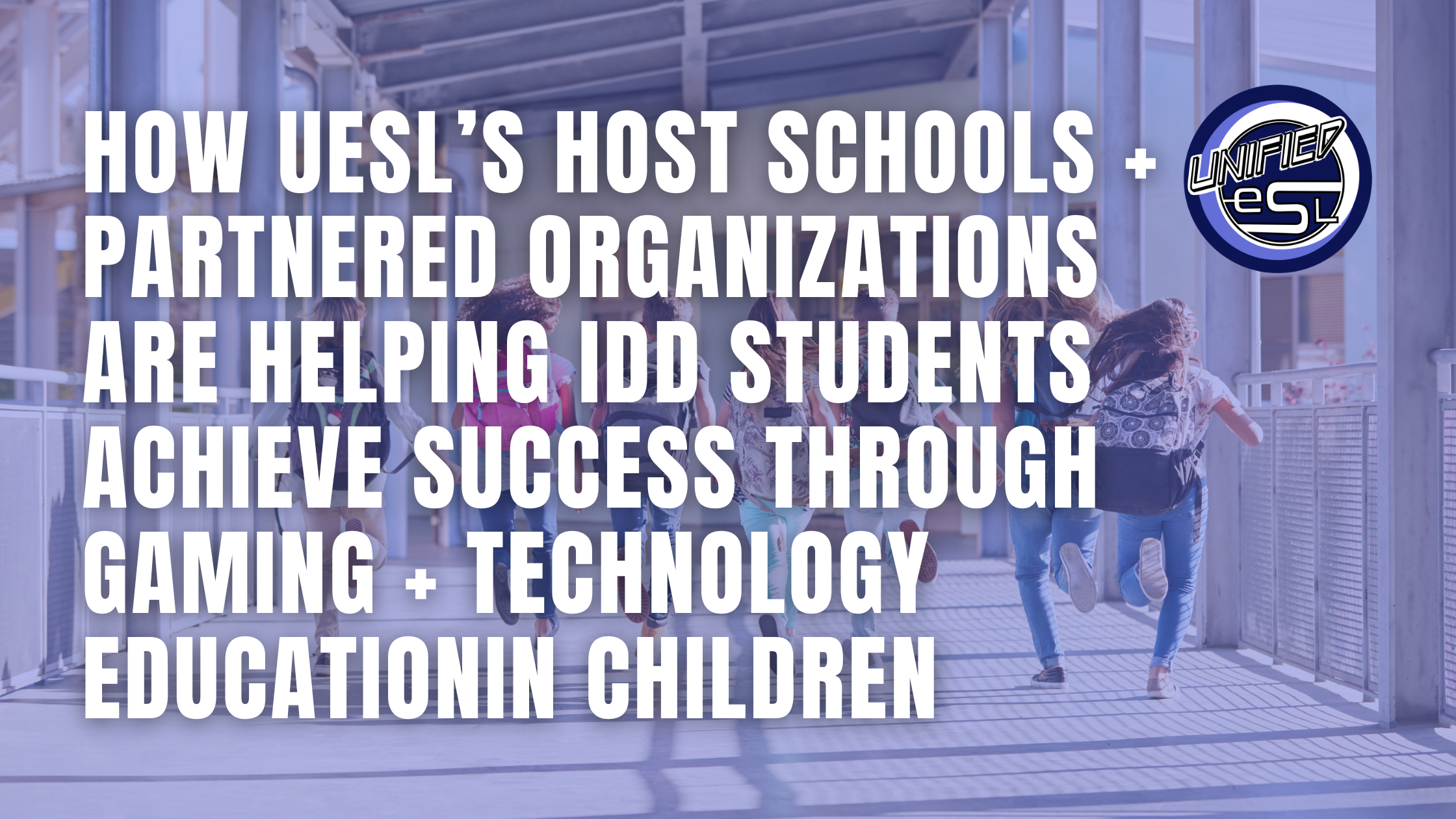 How UESL’s Host Schools + Partnered Organizations Are Helping IDD Students Achieve Success Through Gaming + Tech Education