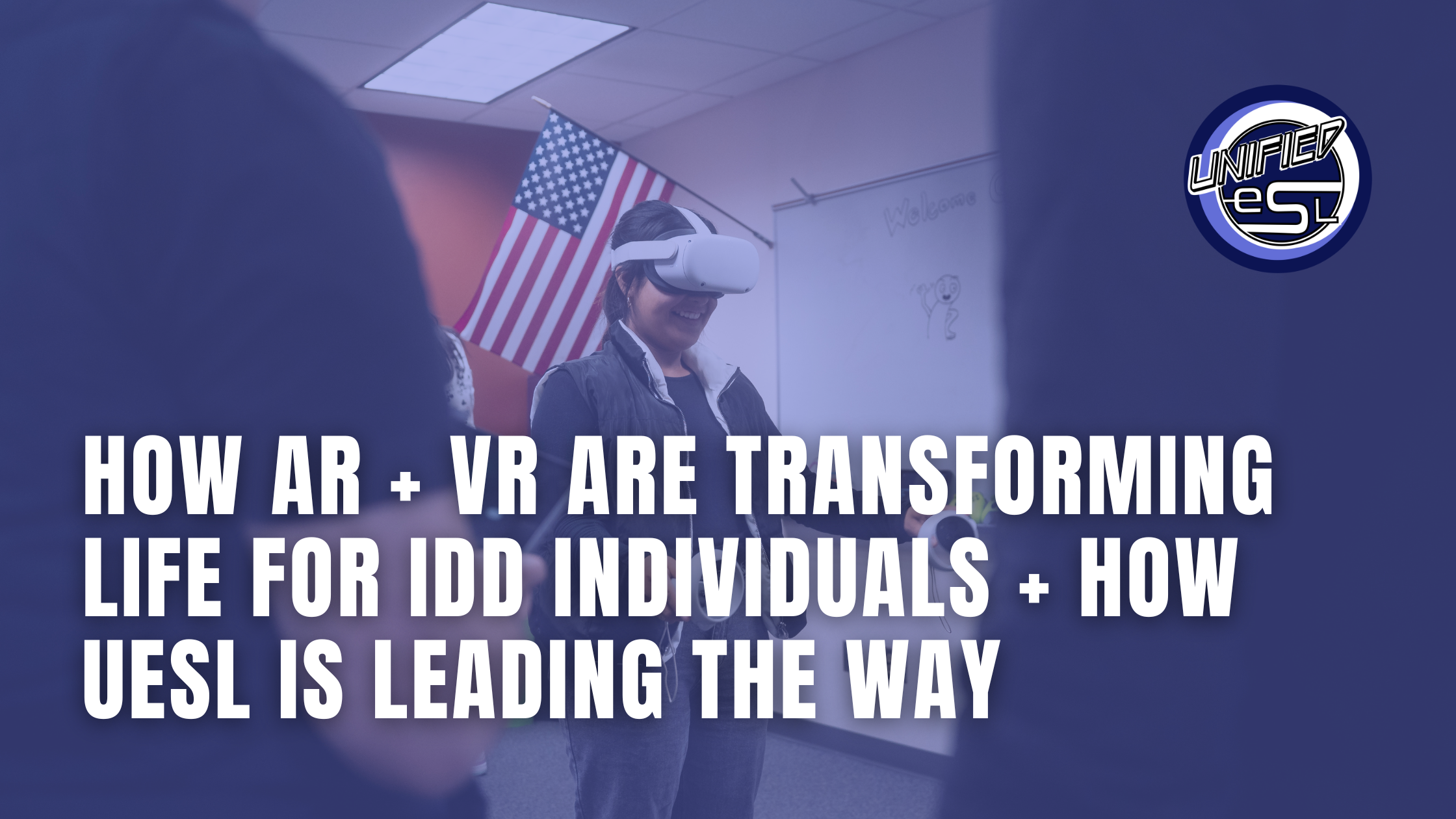 How AR + VR Are Transforming Life for IDD Individuals + How UESL Is Leading the Way