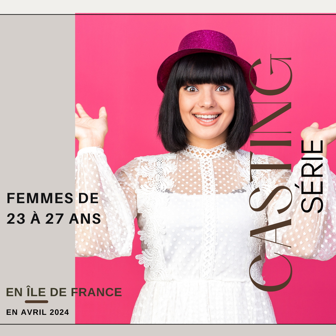CASTING FEMMES DE 23 À 27 ANS POUR UNE SÉRIE DANS LA RÉGION ÎLE DE FRANCE