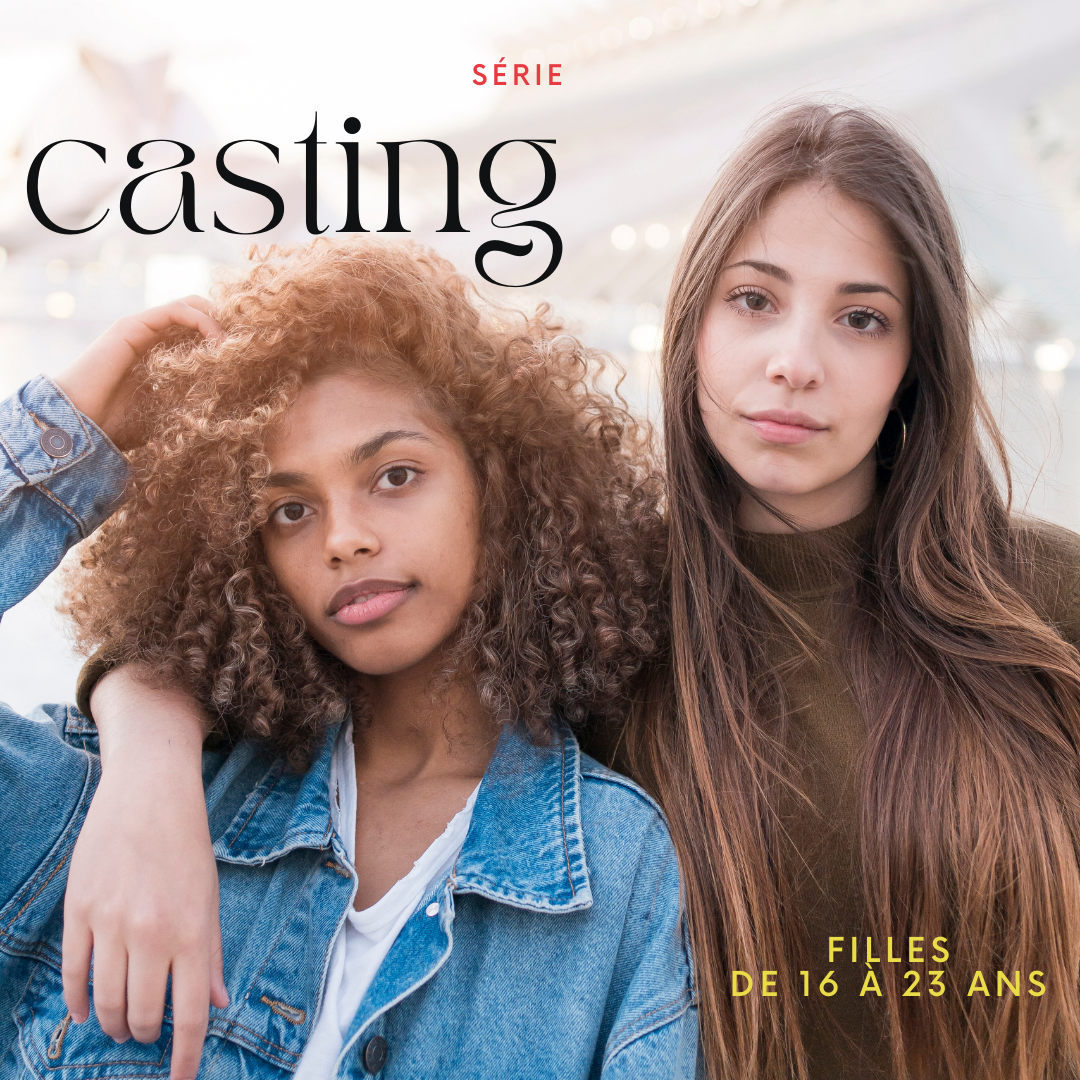 CASTING FILLES DE 16 À 23 ANS POUR UNE SÉRIE DANS LA RÉGION ÎLE DE FRANCE