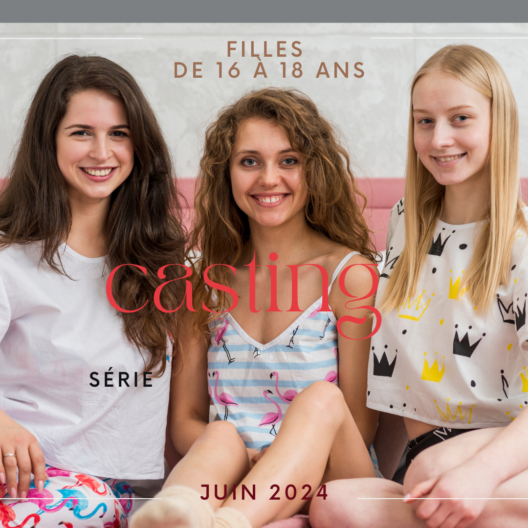 CASTING FILLES DE 16 À 18 ANS POUR UNE SÉRIE DANS LA RÉGION ÎLE DE FRANCE