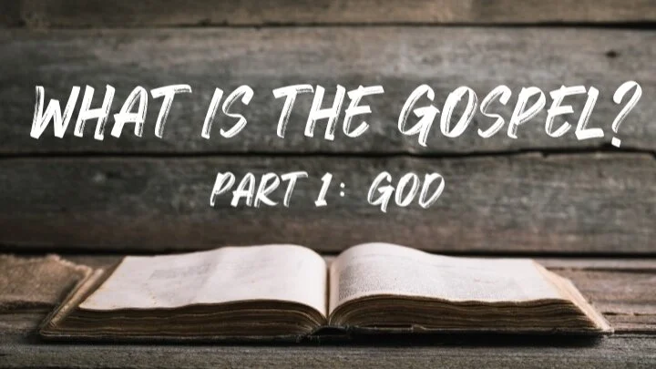 What is the Gospel? Part 1: God 