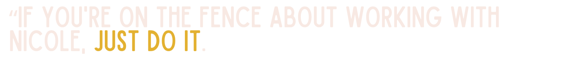 Quote stating: 'If you're on the fence about working with Nicole, just do it.'