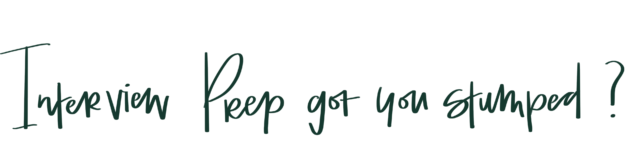 Handwritten text: 'Interview Prep got you stumped?' in dark green ink.