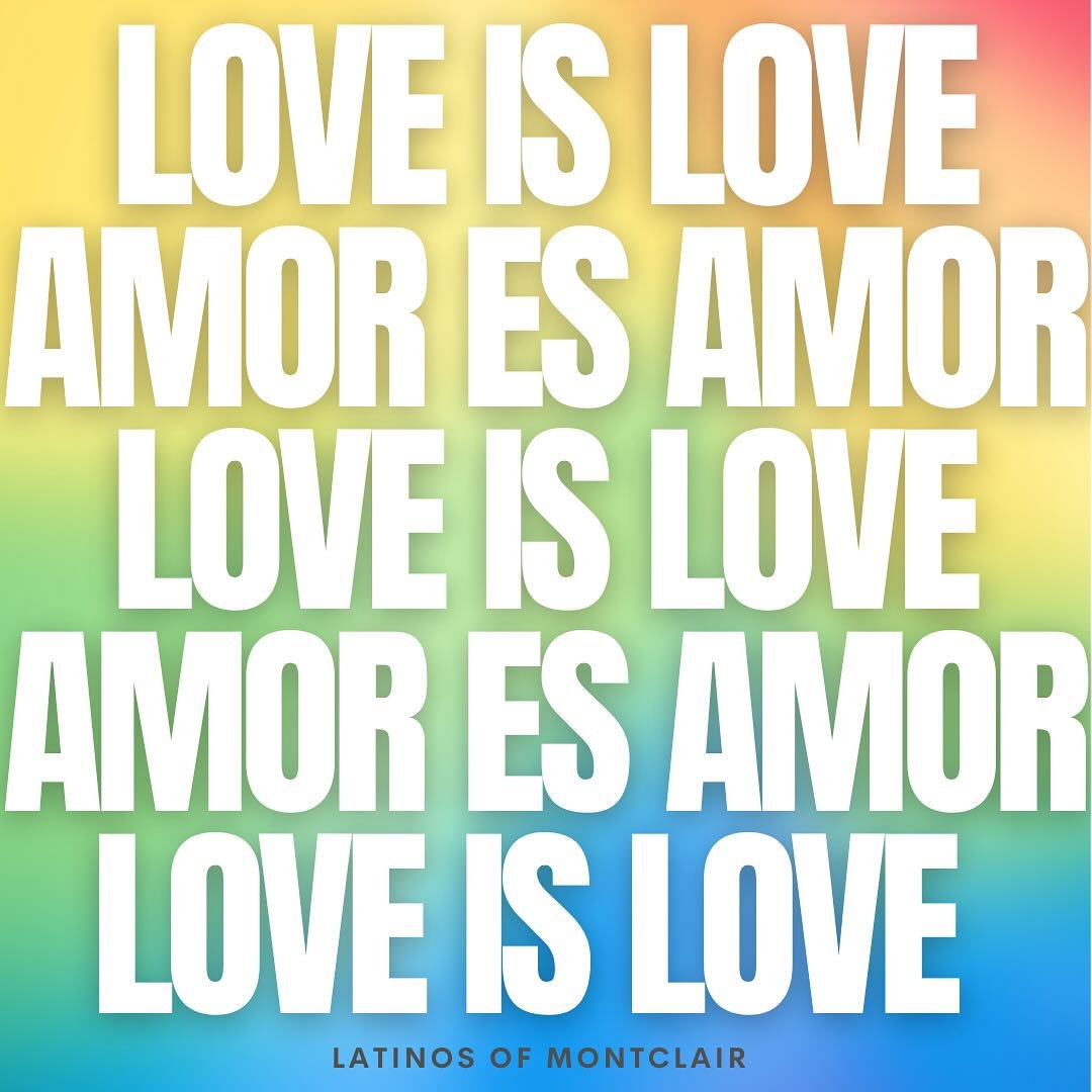 LOVE IS LOVE ❤️ AMOR ES AMORE

Latinos of Montclair aims to be a safe haven&mdash;a place where acceptance is more than just a word, but a core value that guides how we operate.

Our hope is that by creating spaces of acceptance and love, we will all