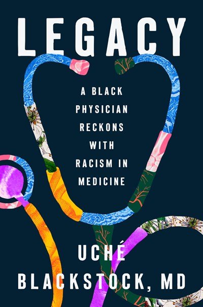 Legacy- A Black Physician Reckons with Racism in America by Uche Blackstock.jpeg