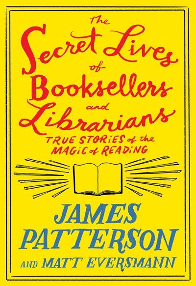 The Secret Lives of Booksellers and Librarians by James Patterson and Matt Eversmann.jpeg