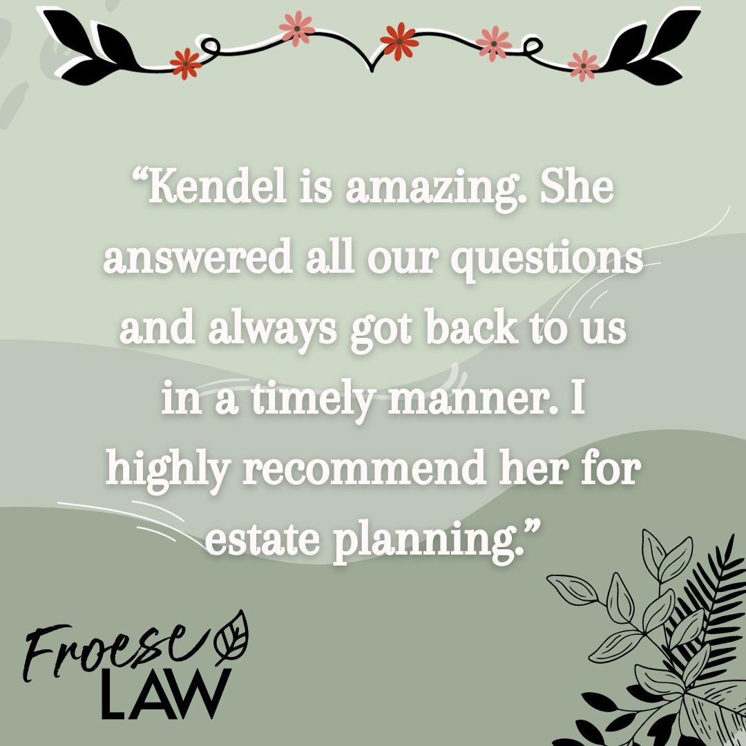 Thank you to everyone reading this who has trusted me to accompany them in their estate planning journey!!

If you ever have questions about this process, please do not hesitate to reach out!
Email: kendel@froeselawpllc.com
Call &amp; Text: (509) 514