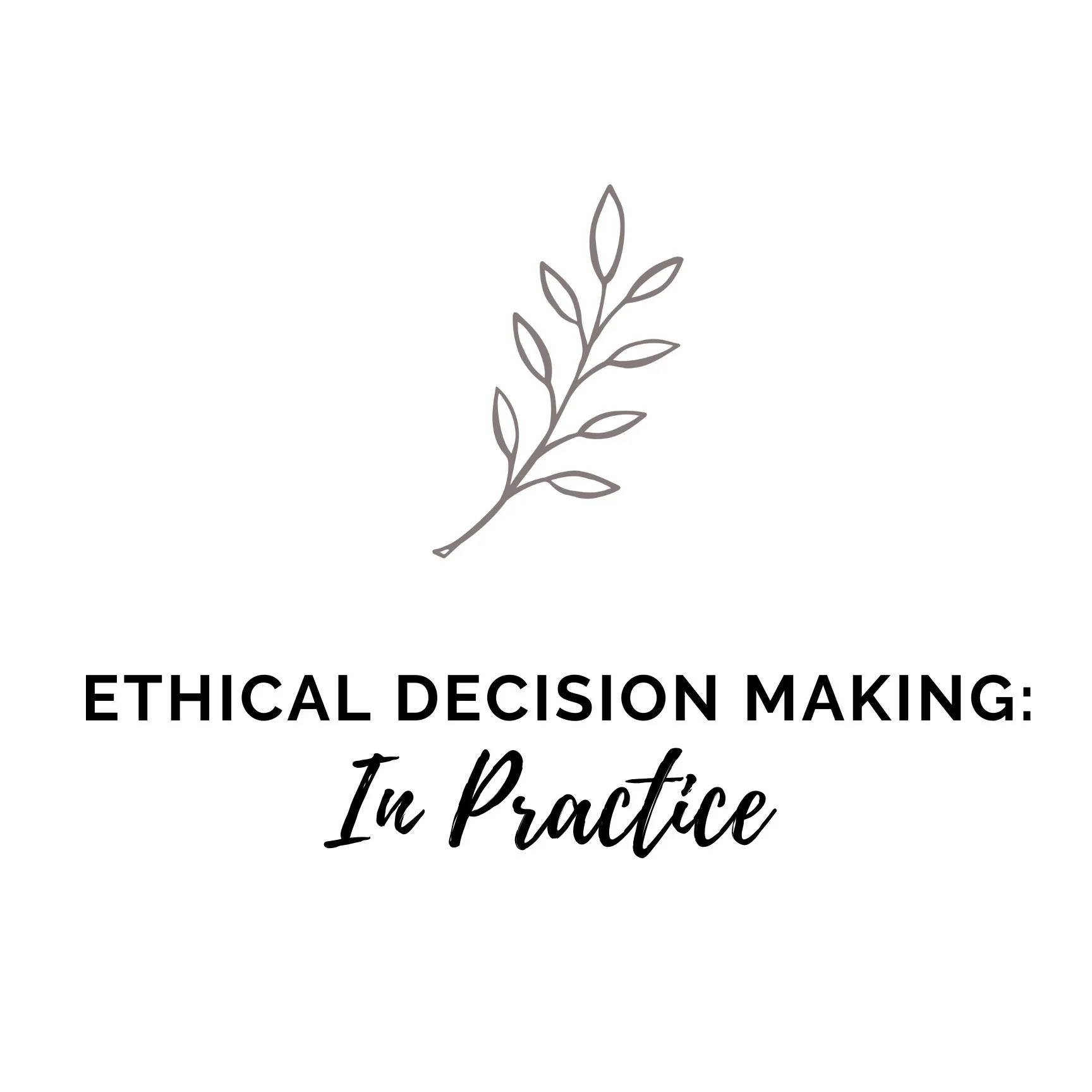 Ethical Decision Making: In Practice