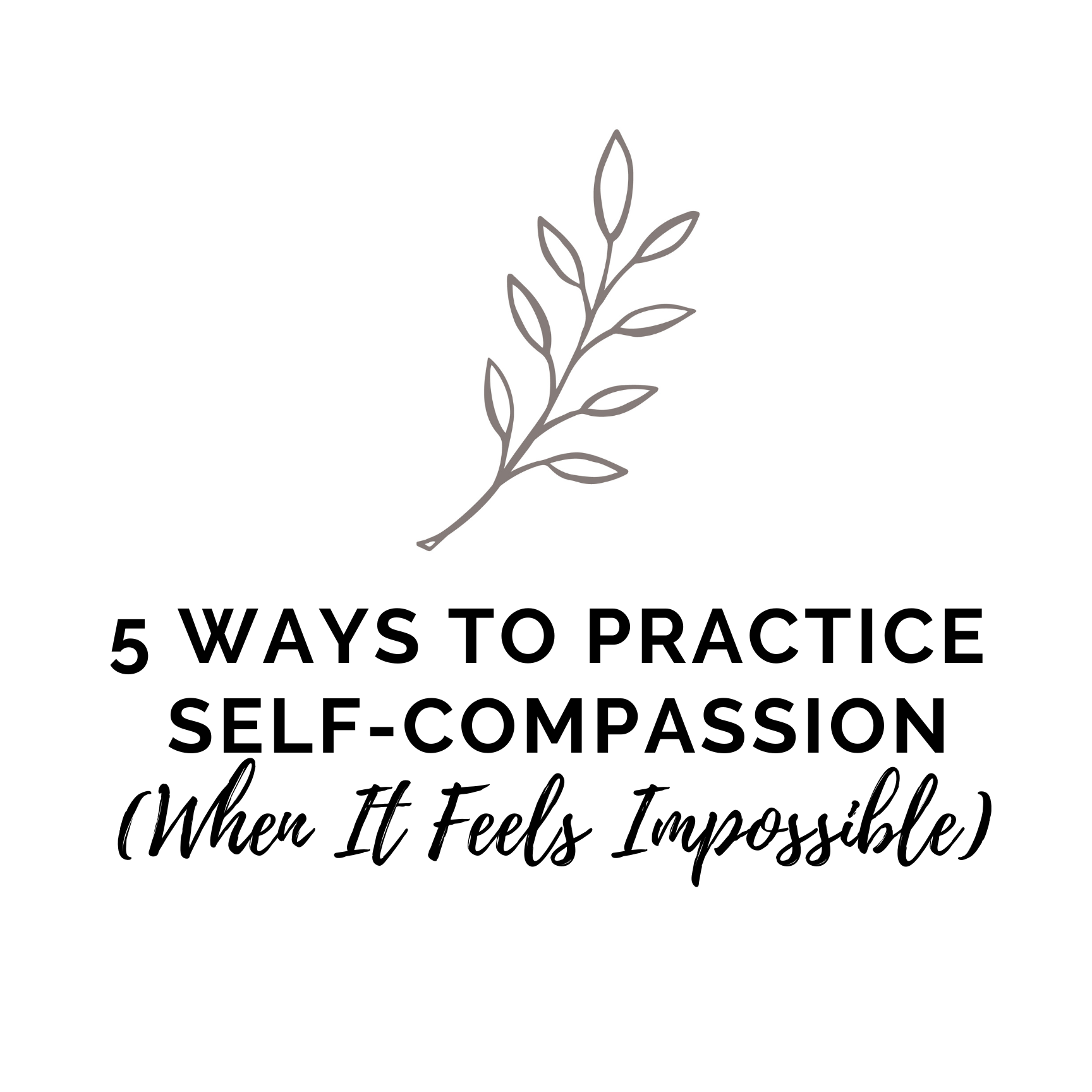 5 Ways to Practice Self-Compassion (When It Feels Impossible)