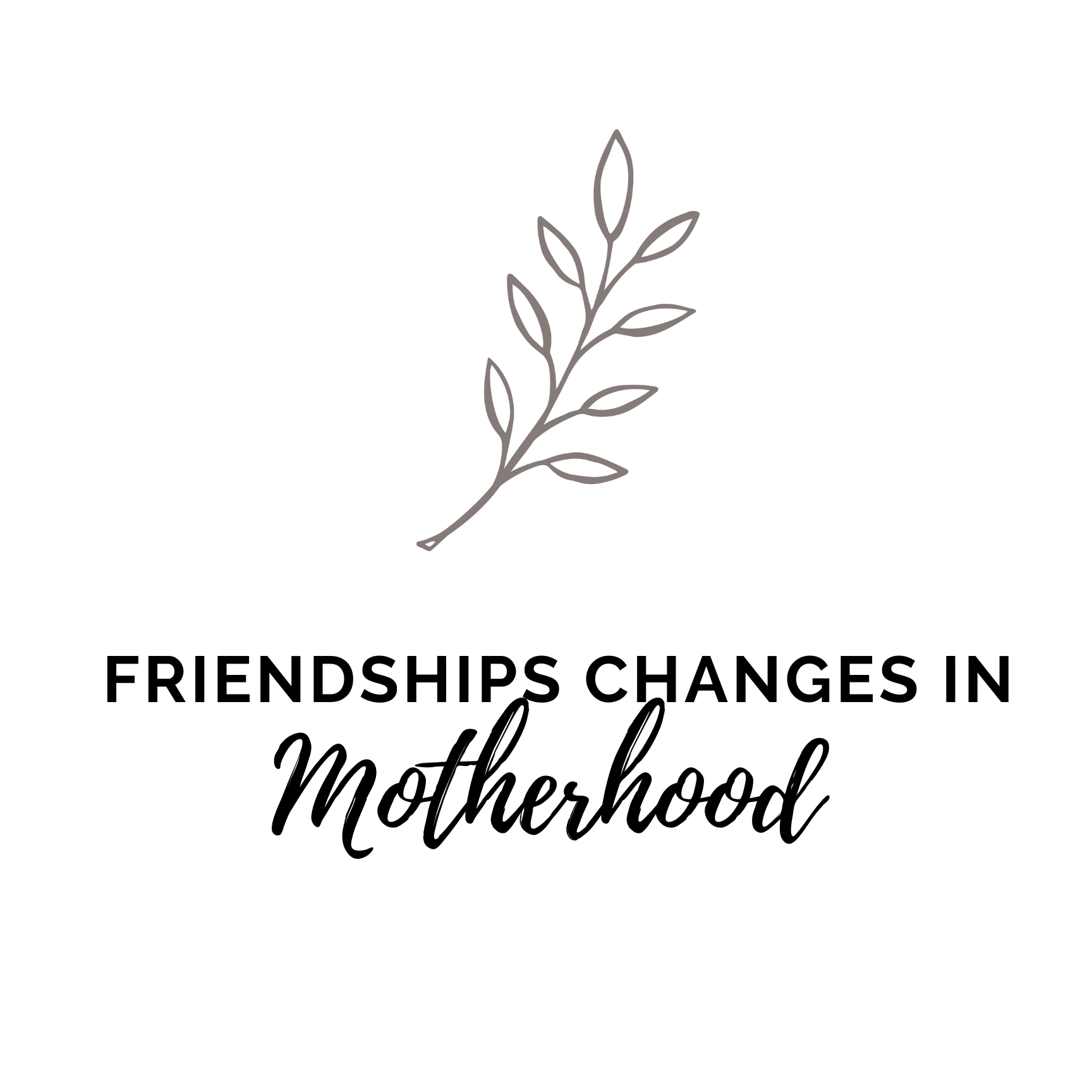 Friendship Changes in Motherhood&nbsp;