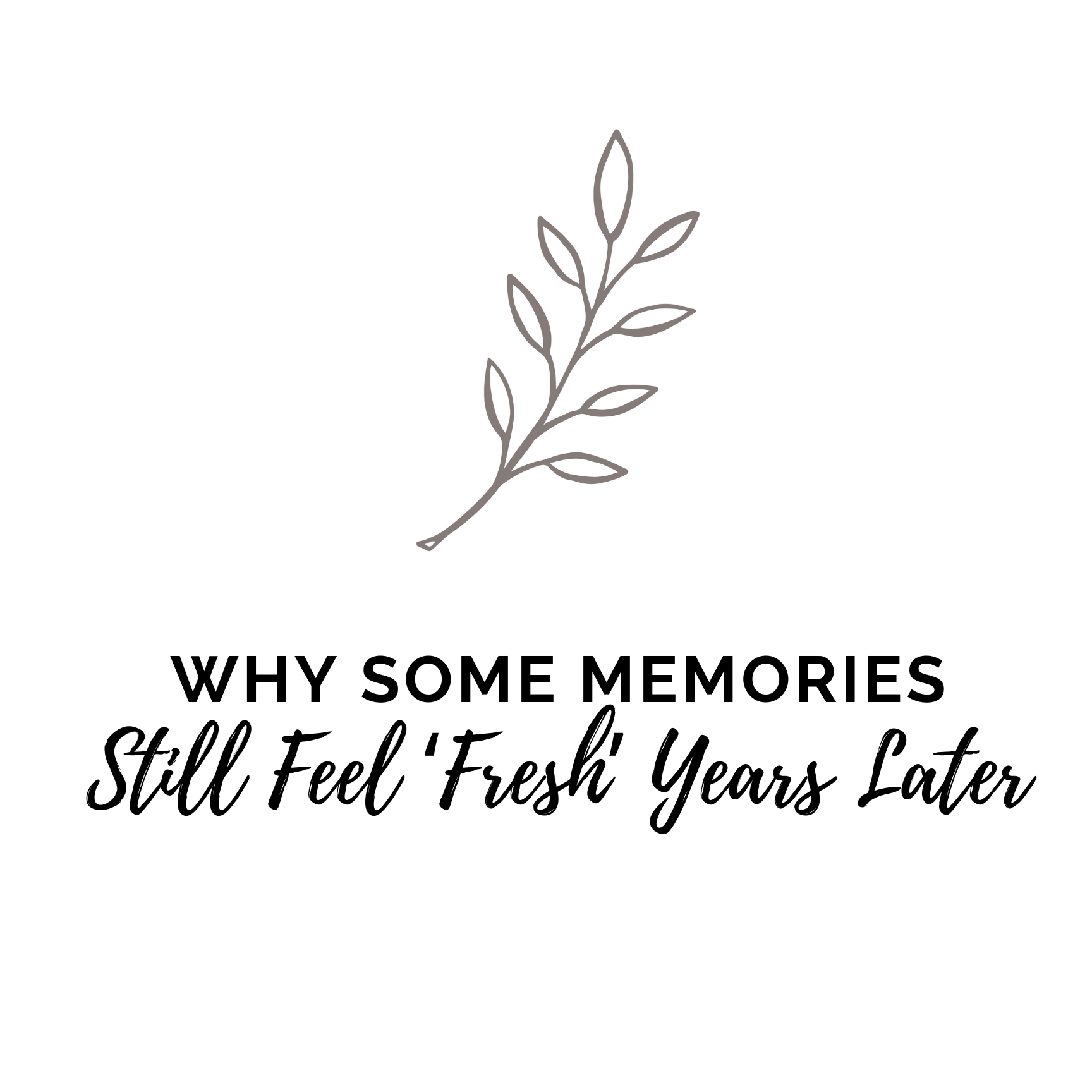 Why Some Memories Still Feel ‘Fresh’ Years Later