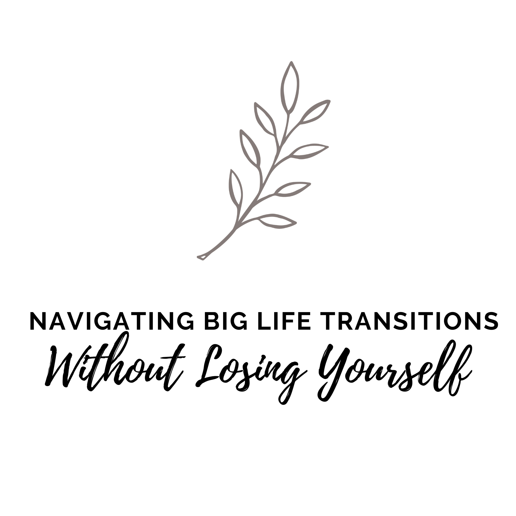 Navigating Big Life Transitions Without Losing Yourself&nbsp;