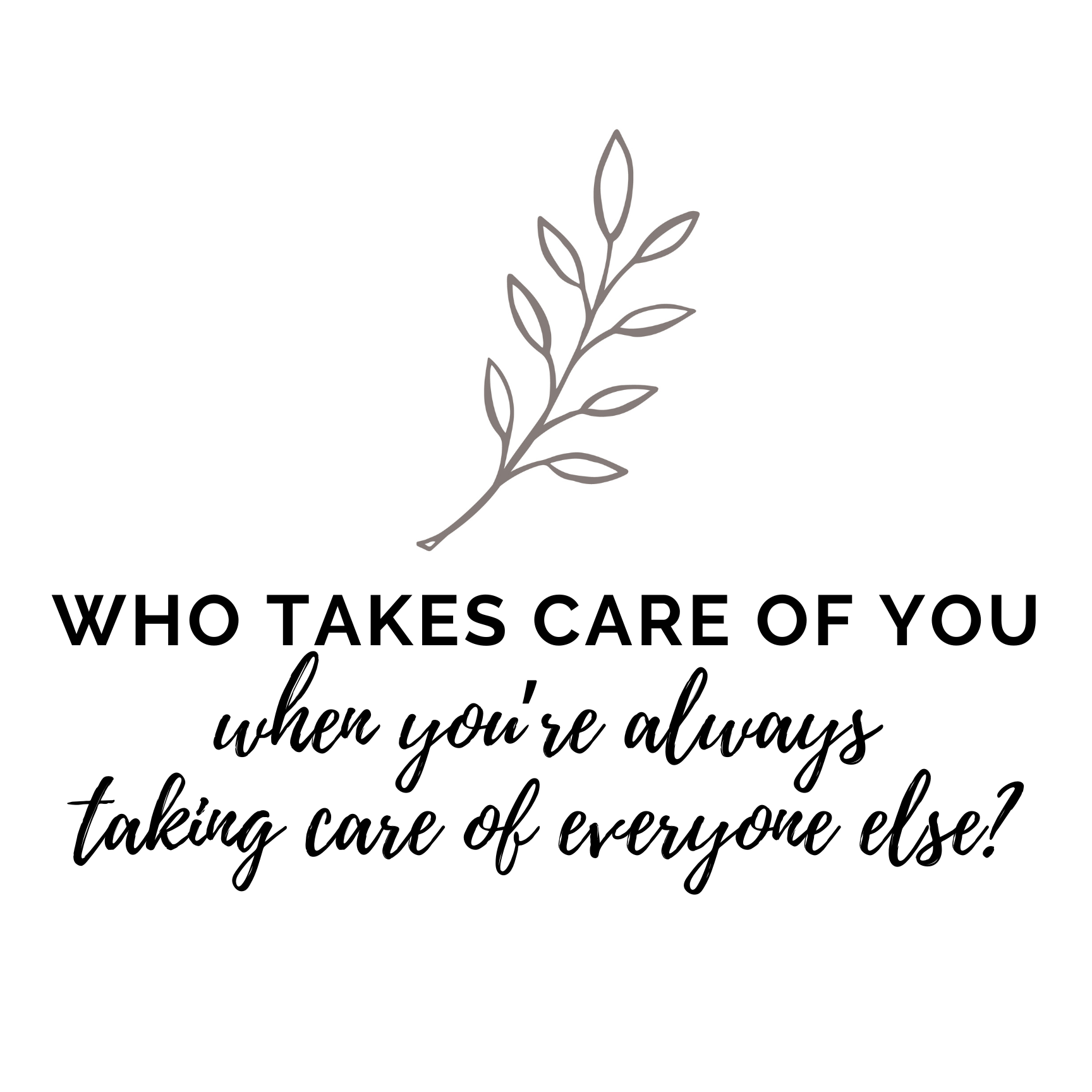 Who Takes Care of You When You’re Always Taking Care of Everyone Else?