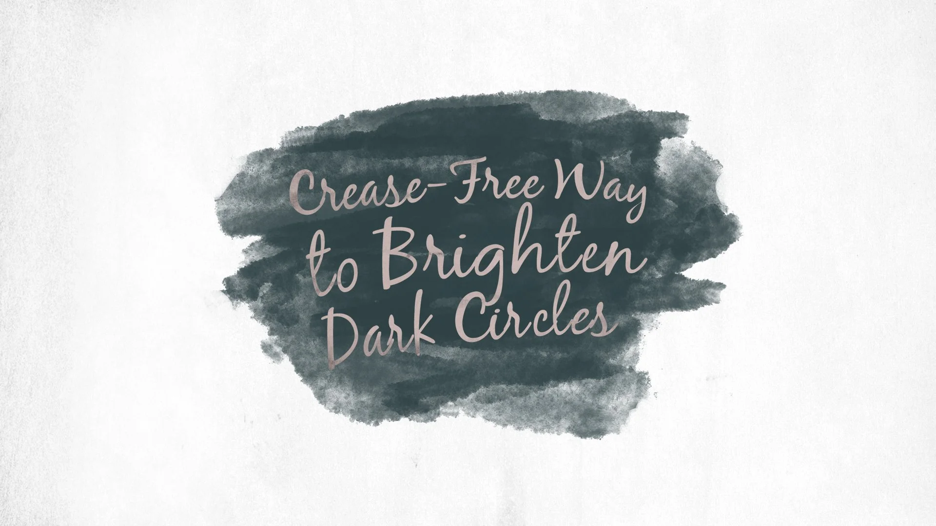 Text on watercolor background saying "Crease-Free Way to Brighten Dark Circles."