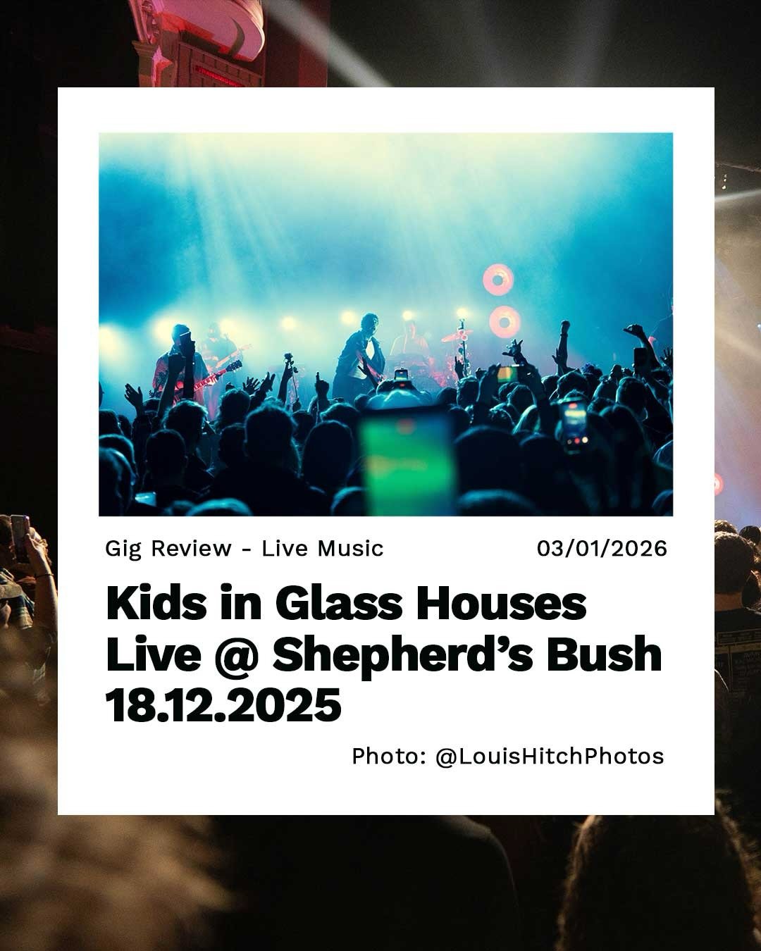 Check Out Our Latest Post!

Kids in Glass Houses Live @ Shepherd&rsquo;s Bush 18.12.2025

Written By: @LouisHitchPhotos
Photos By: @LouisHitchPhotos

Find the Link in our Bio:

#KidsInGlassHouses #DeadPony #Tour #LondonMusic #London
