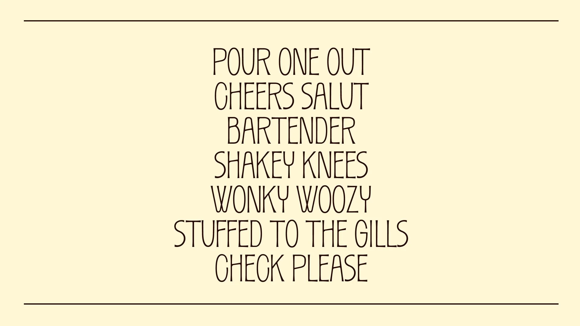 A beige poster with black text listing phrases related to a bar setting: "Pour one out," "Cheers salut," "Bartender," "Shakey knees," "Wonky woozy," "Stuffed to the gills," and "Check please."