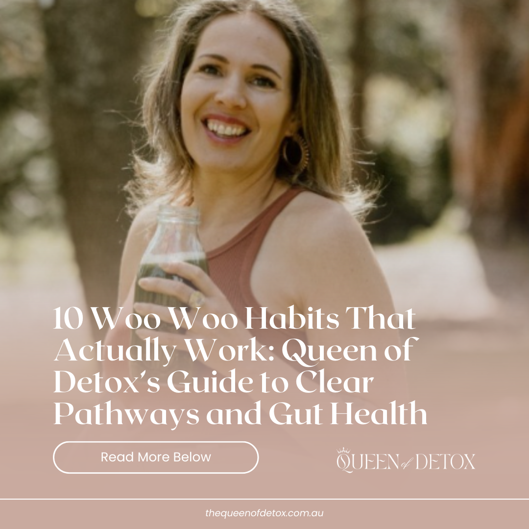 10 Woo Woo Habits That Actually Work: Queen of Detox’s Guide to Clear Pathways and Gut Health