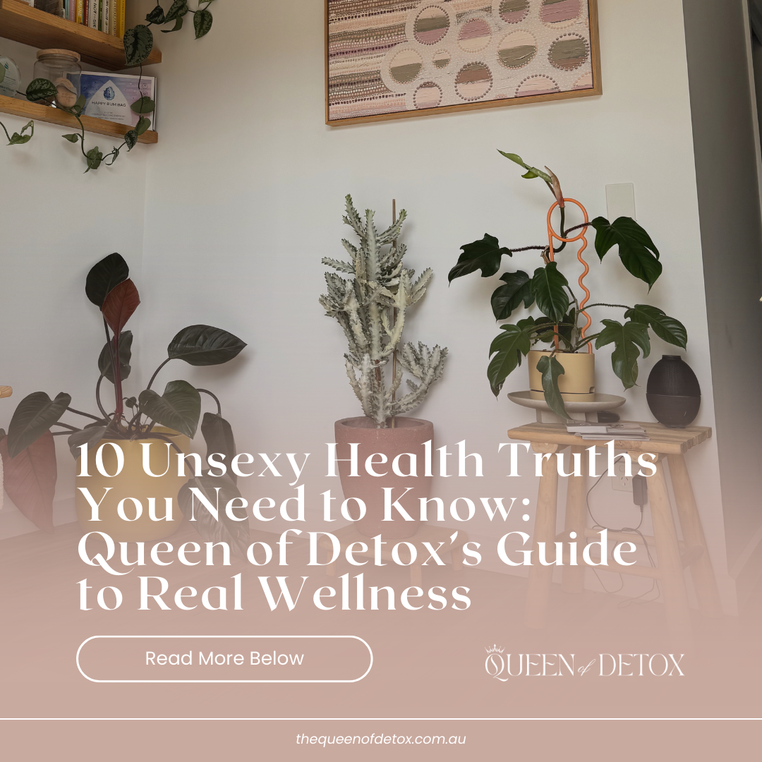 10 Unsexy Health Truths You Need to Know: Queen of Detox’s Guide to Real Wellness