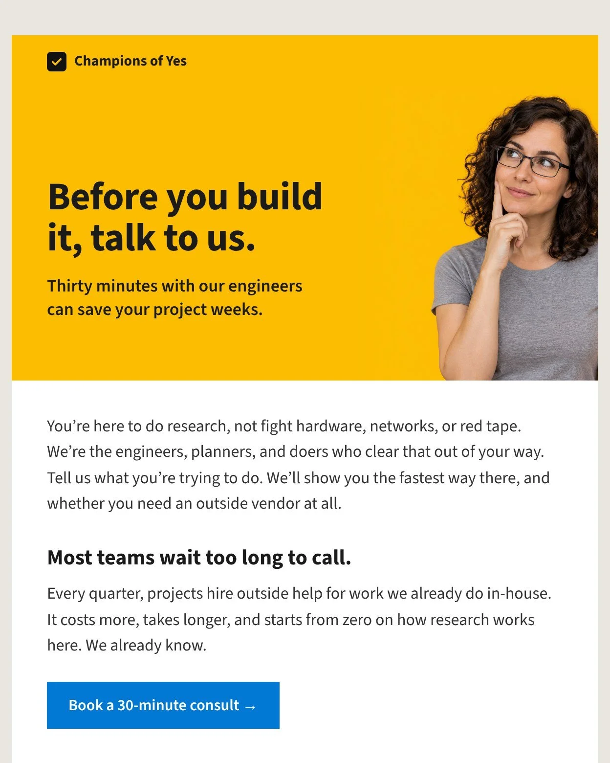 Champions of Yes email: Before you build it, talk to us. Thirty minutes with our engineers can save your project weeks.
