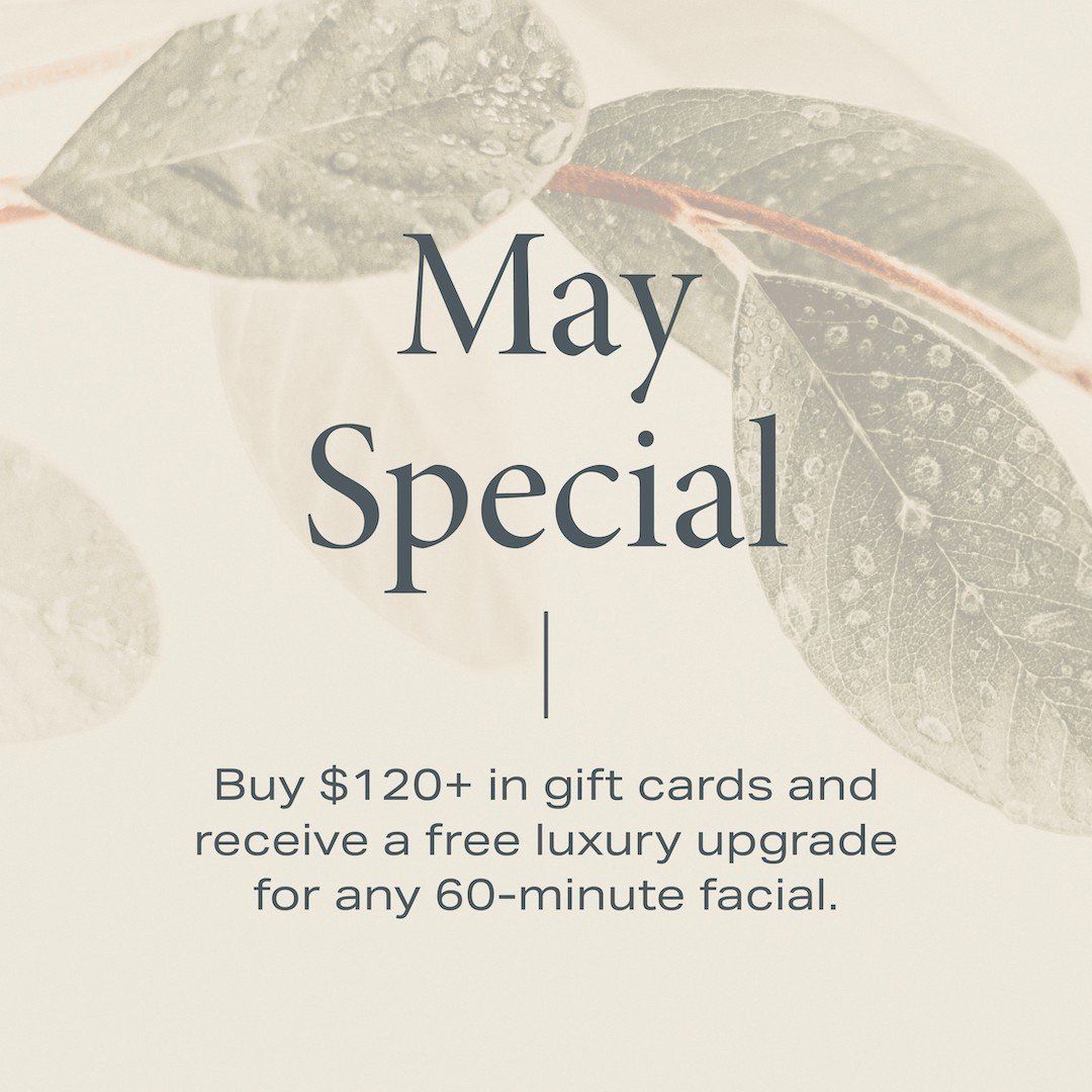 Don't miss out on our May gift card special! For the entire month, whenever you purchase $120+ in gift cards, you'll receive a FREE luxury upgrade for any 60-minute facial. This special is perfect for a Mother's Day gift (or just to treat yourself). 