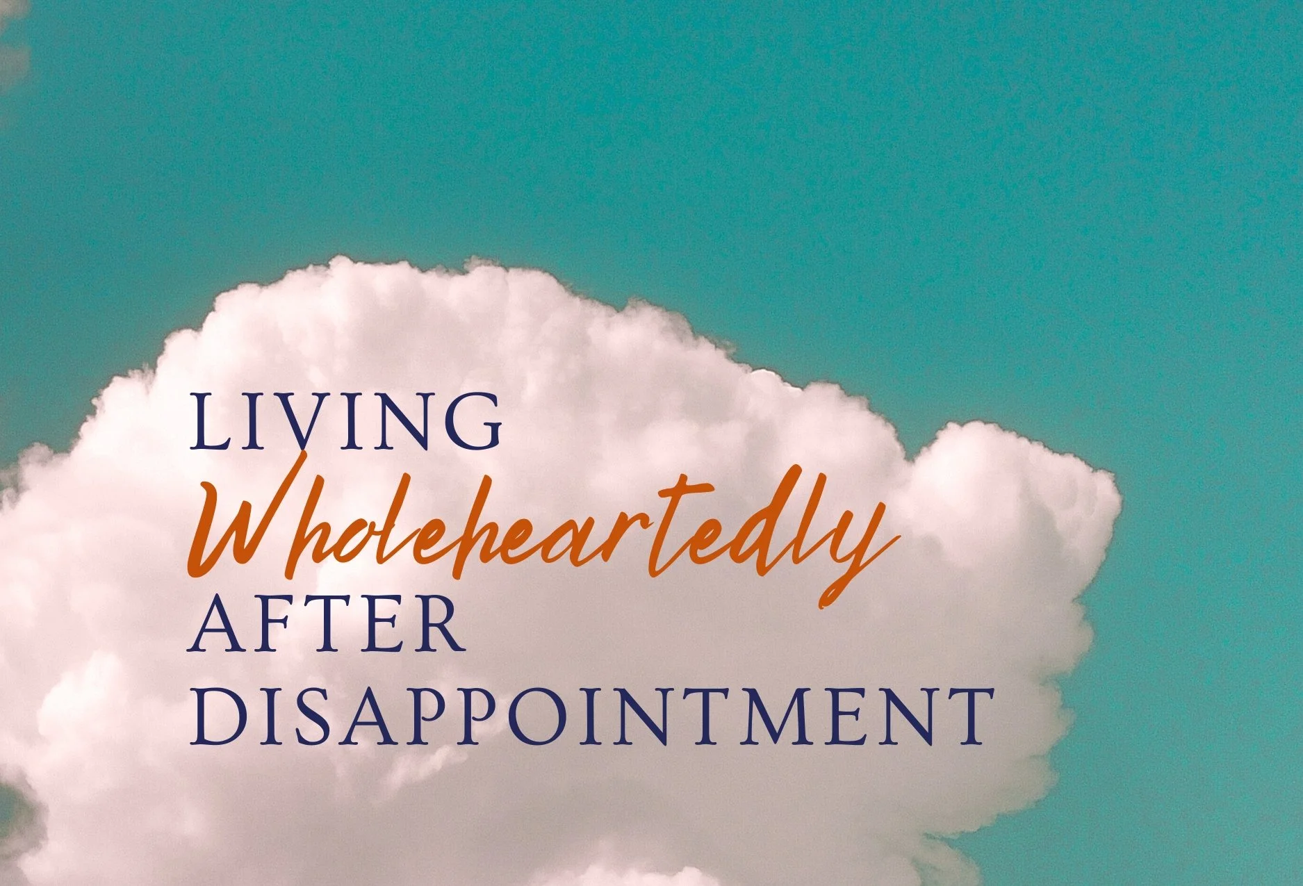 Living Wholeheartedly after Disappointment