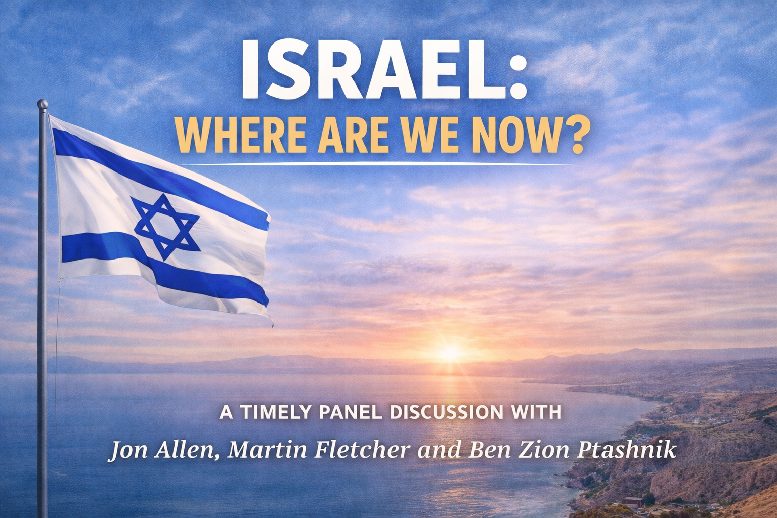 Israel: Where Are We Now? Jon Allen, Martin Fletcher and Ben Ptashnik