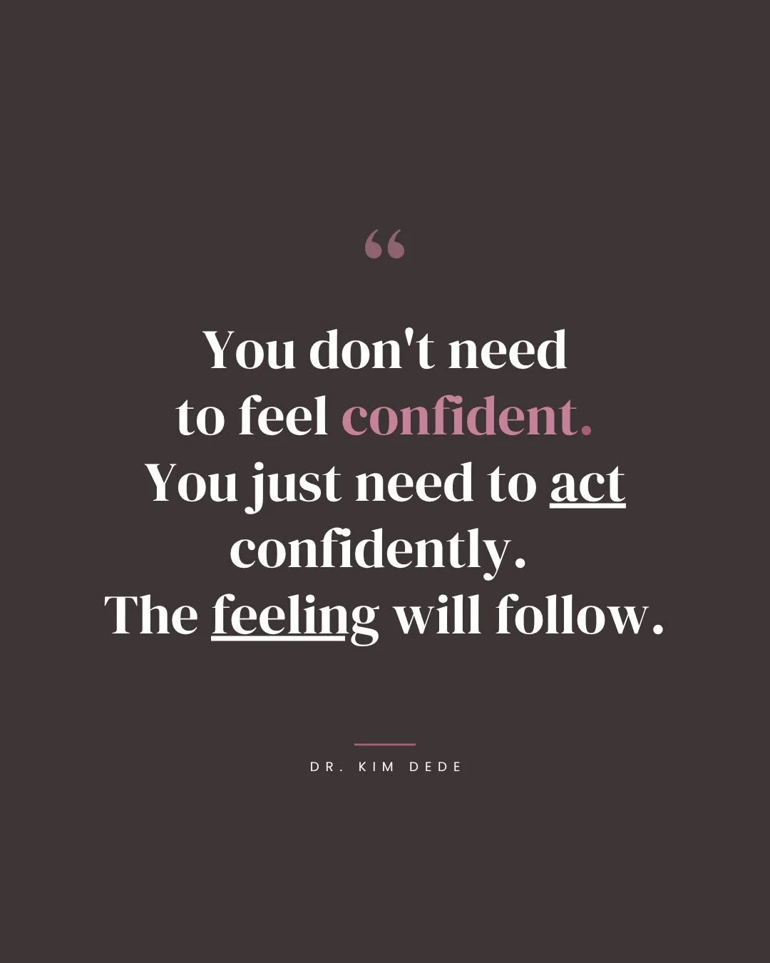 Read that again. 

You don't need to feel ready. You need to act confidently and the feeling will follow.

Every woman whose career you admire &mdash; she posted before she felt expert enough. She showed up to the meeting before she felt senior enoug