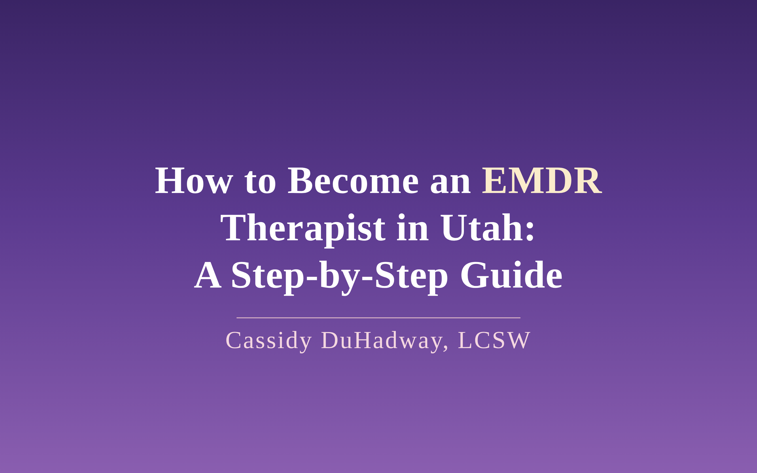 How to Become an EMDR Therapist in Utah: A Step-by-Step Guide