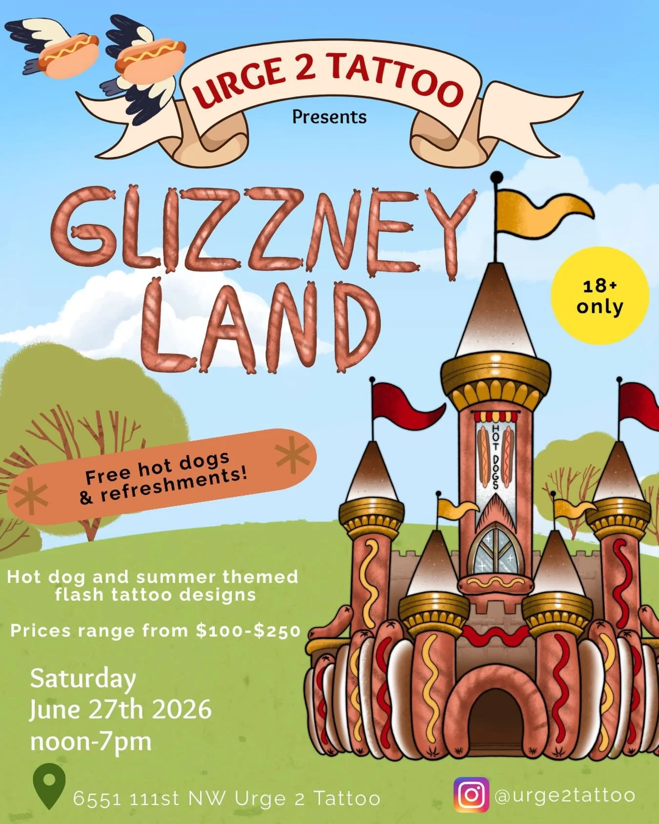 Join us for GLIZZNEY LAND🌭
A beautiful day of eating hot dogs and getting tattooed
Starts at noon on June 27th at Urge 2 Tattoo
There will be hotdog and summer themed tattoo flash designs available to be tattooed. Stay tuned to see the flash drop fo