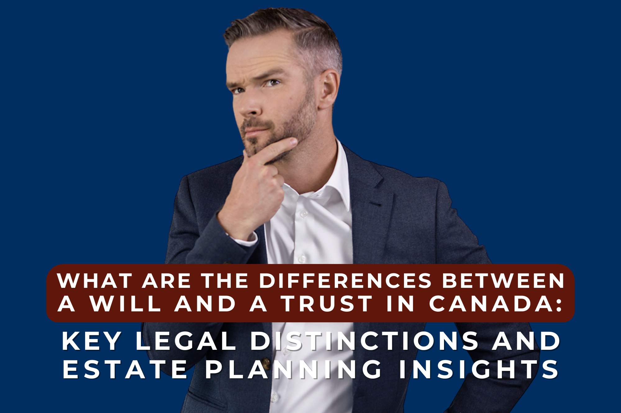 What Are The Differences Between a Will and a Trust in Canada: Key Legal Distinctions and Estate Planning Insights