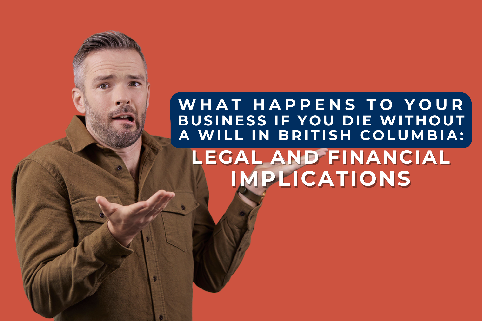 What Happens to Your Business If You Die Without a Will in British Columbia: Legal and Financial Implications