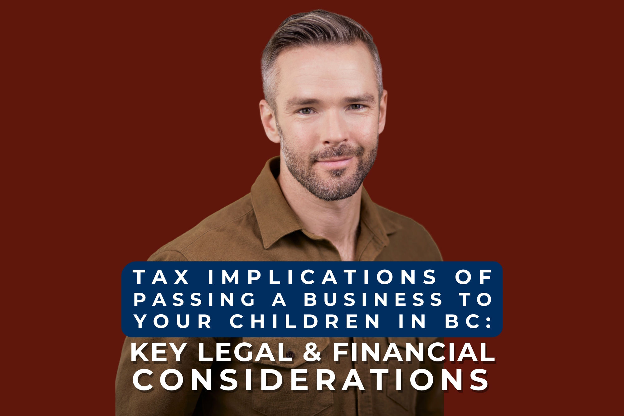 Tax Implications of Passing a Business to Your Children in BC: Key Legal and Financial Considerations