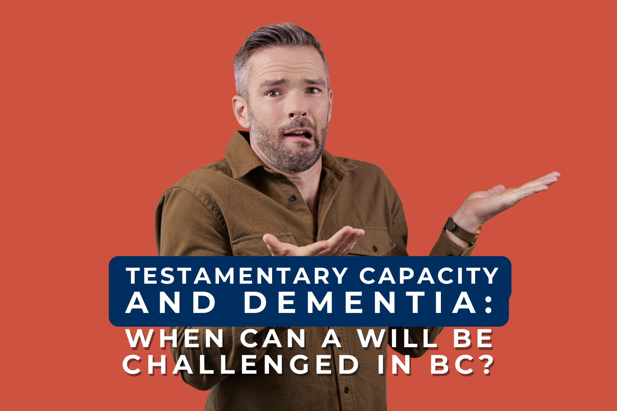 Testamentary Capacity and Dementia: When Can a Will Be Challenged in BC?